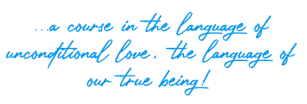 ...a course in the language of unconditional love, the language of our true being!