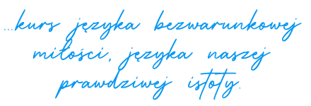...kurs języka bezwarunkowej miłości, języka naszej prawdziwej miłości!